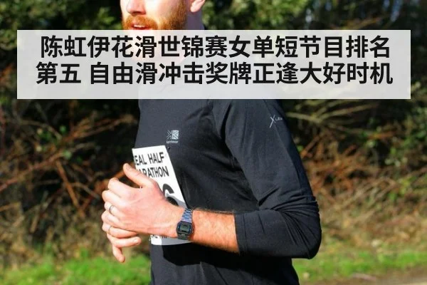 陈虹伊花滑世锦赛女单短节目排名第五 自由滑冲击奖牌正逢大好时机
