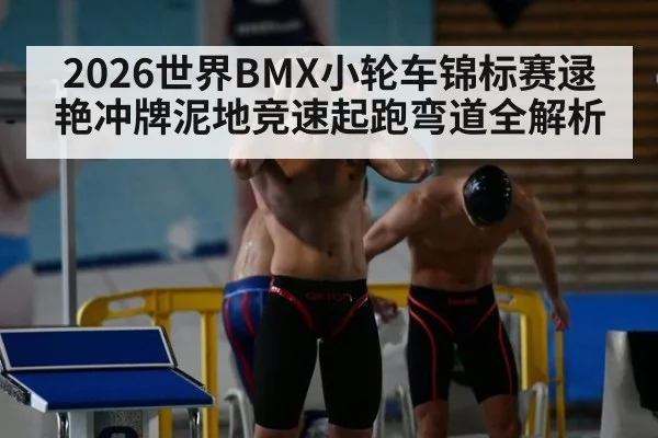 2026世界BMX小轮车锦标赛逯艳冲牌泥地竞速起跑弯道全解析